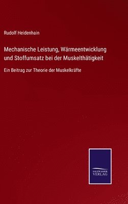 bokomslag Mechanische Leistung, Wrmeentwicklung und Stoffumsatz bei der Muskelthtigkeit