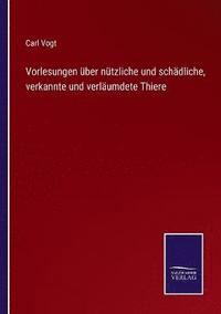 bokomslag Vorlesungen ber ntzliche und schdliche, verkannte und verlumdete Thiere