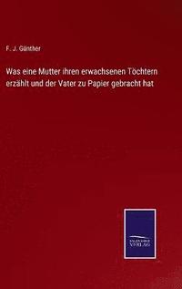 bokomslag Was eine Mutter ihren erwachsenen Tchtern erzhlt und der Vater zu Papier gebracht hat