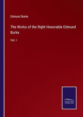 The Works of the Right Honorable Edmund Burke 1