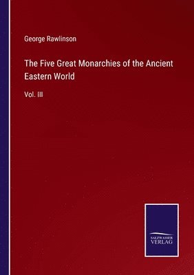 bokomslag The Five Great Monarchies of the Ancient Eastern World