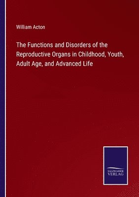 The Functions and Disorders of the Reproductive Organs in Childhood, Youth, Adult Age, and Advanced Life 1