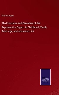 bokomslag The Functions and Disorders of the Reproductive Organs in Childhood, Youth, Adult Age, and Advanced Life