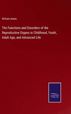 The Functions and Disorders of the Reproductive Organs in Childhood, Youth, Adult Age, and Advanced Life 1