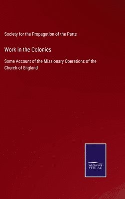 Soc for the Propagation of the Parts, Soc. for the Propagation of the Parts, Society for the Propagation of the Parts - Work in the Colonies, Inbunden