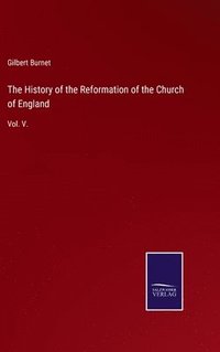 bokomslag The History of the Reformation of the Church of England