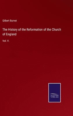 bokomslag The History of the Reformation of the Church of England