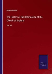 bokomslag The History of the Reformation of the Church of England