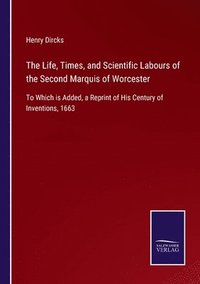 bokomslag The Life, Times, and Scientific Labours of the Second Marquis of Worcester