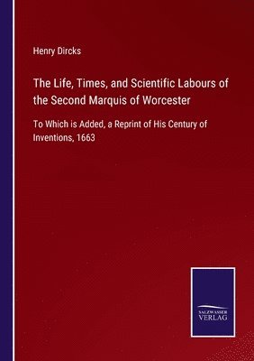 The Life, Times, and Scientific Labours of the Second Marquis of Worcester 1