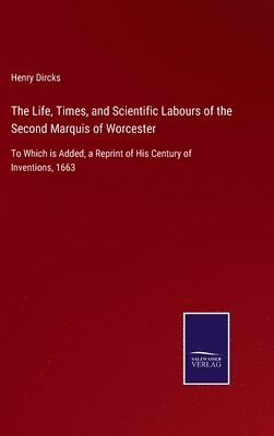 Life, Times, and Scientific Labours of the Second Marquis of Worcester