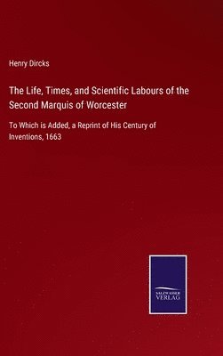 The Life, Times, and Scientific Labours of the Second Marquis of Worcester 1