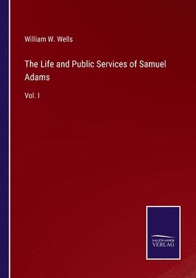 The Life and Public Services of Samuel Adams 1