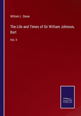 The Life and Times of Sir William Johnson, Bart 1
