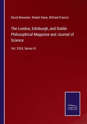 David Brewster, Robert Kane, William Francis - London, Edinburgh, and Dublin Philosophical Magazine and Journal of Science, Häftad