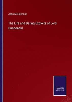 bokomslag The Life and Daring Exploits of Lord Dundonald