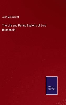 The Life and Daring Exploits of Lord Dundonald 1