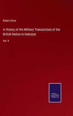 A History of the Military Transactions of the British Nation in Indostan 1