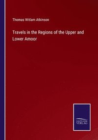 bokomslag Travels in the Regions of the Upper and Lower Amoor