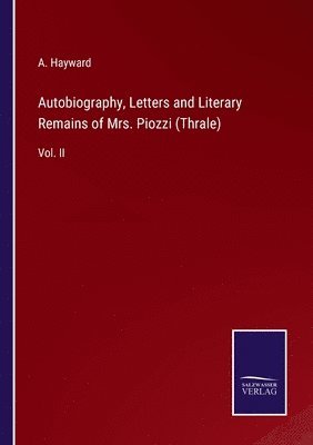 Autobiography, Letters and Literary Remains of Mrs. Piozzi (Thrale)