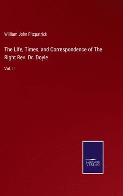 bokomslag The Life, Times, and Correspondence of The Right Rev. Dr. Doyle