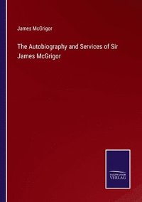bokomslag The Autobiography and Services of Sir James McGrigor