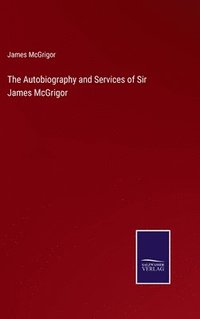 bokomslag The Autobiography and Services of Sir James McGrigor