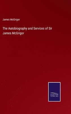 James McGrigor, James Mcgrigor - Autobiography and Services of Sir James McGrigor, Inbunden