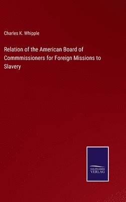 bokomslag Relation of the American Board of Commmissioners for Foreign Missions to Slavery