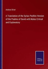 bokomslag A Translation of the Syriac Peshito Version of the Psalms of David with Notes Critical and Explanatory