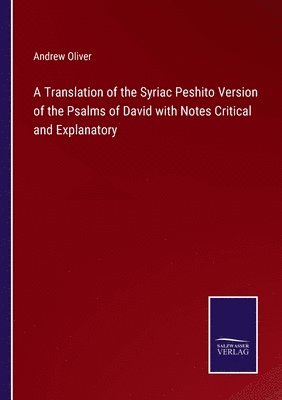Andrew Oliver - Translation of the Syriac Peshito Version of the Psalms of David with Notes Critical and Explanatory, Häftad