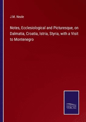 bokomslag Notes, Ecclesiological and Picturesque, on Dalmatia, Croatia, Istria, Styria, with a Visit to Montenegro