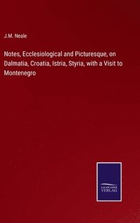 bokomslag Notes, Ecclesiological and Picturesque, on Dalmatia, Croatia, Istria, Styria, with a Visit to Montenegro