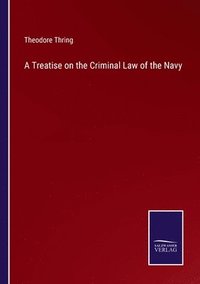 bokomslag A Treatise on the Criminal Law of the Navy