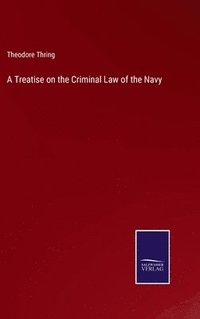 bokomslag A Treatise on the Criminal Law of the Navy