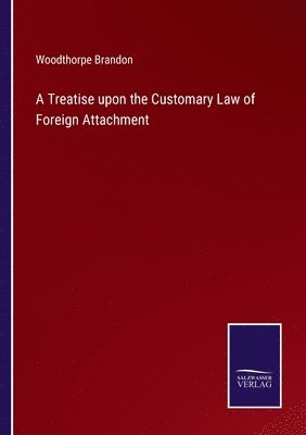 bokomslag A Treatise upon the Customary Law of Foreign Attachment