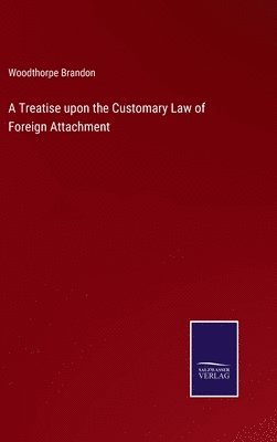 A Treatise upon the Customary Law of Foreign Attachment 1