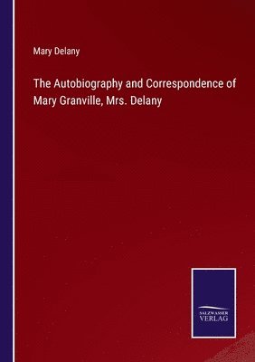 Autobiography and Correspondence of Mary Granville, Mrs. Delany
