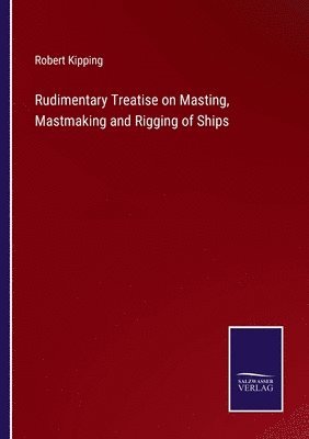 bokomslag Rudimentary Treatise on Masting, Mastmaking and Rigging of Ships
