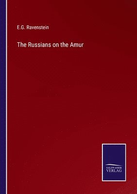 E G Ravenstein, E. G. Ravenstein, E.G. Ravenstein - Russians on the Amur, Häftad