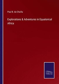 bokomslag Explorations & Adventures in Equatorical Africa