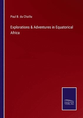 bokomslag Explorations & Adventures in Equatorical Africa