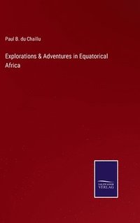 bokomslag Explorations & Adventures in Equatorical Africa