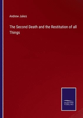 Andrew Jukes - Second Death and the Restitution of all Things, Häftad