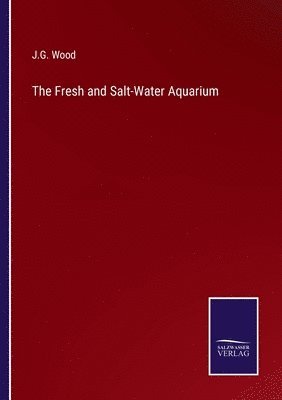 J G Wood, J. G. Wood, J.G. Wood - Fresh and Salt-Water Aquarium, Häftad