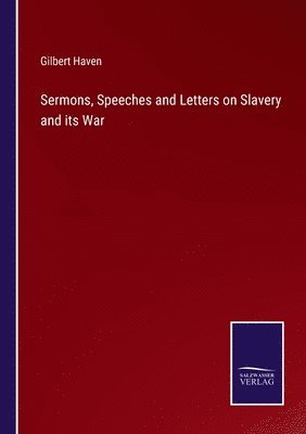 Gilbert Haven - Sermons, Speeches and Letters on Slavery and its War, Häftad
