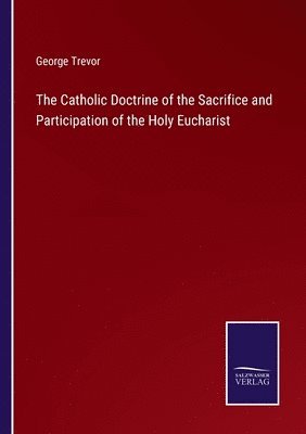 The Catholic Doctrine of the Sacrifice and Participation of the Holy Eucharist 1