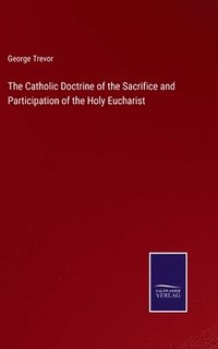 bokomslag The Catholic Doctrine of the Sacrifice and Participation of the Holy Eucharist