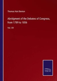 bokomslag Abridgment of the Debates of Congress, from 1789 to 1856