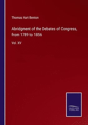 Abridgment of the Debates of Congress, from 1789 to 1856